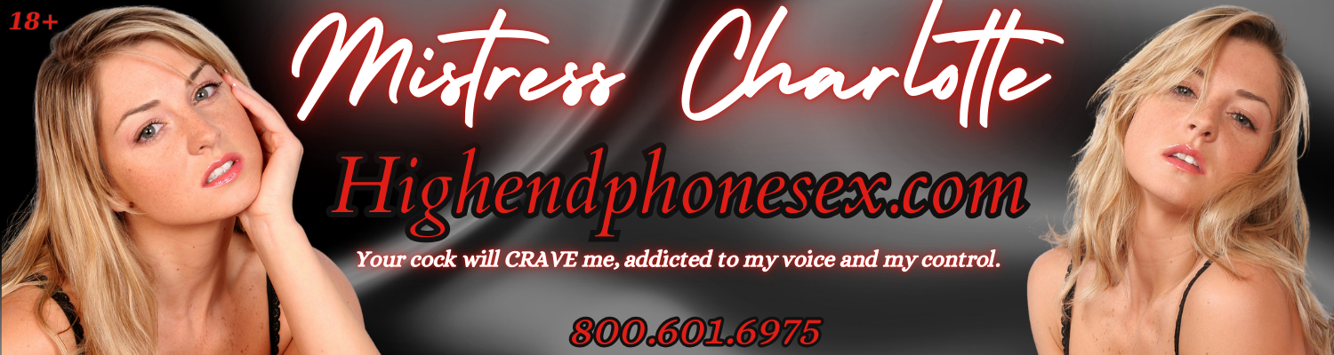 High End Phone Sex with Mistress Charlotte (800) 601-6975