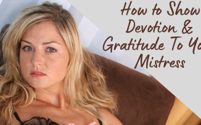 How To Show Gratitude & Devotion To Your Femdom Mistress