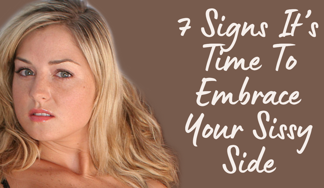 7 Signs It’s Time To Embrace Your Sissy Side