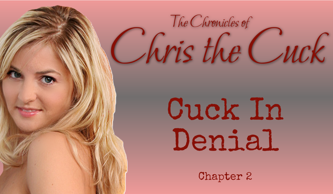 Cuck In Denial: Chronicles of Chris the Cuck